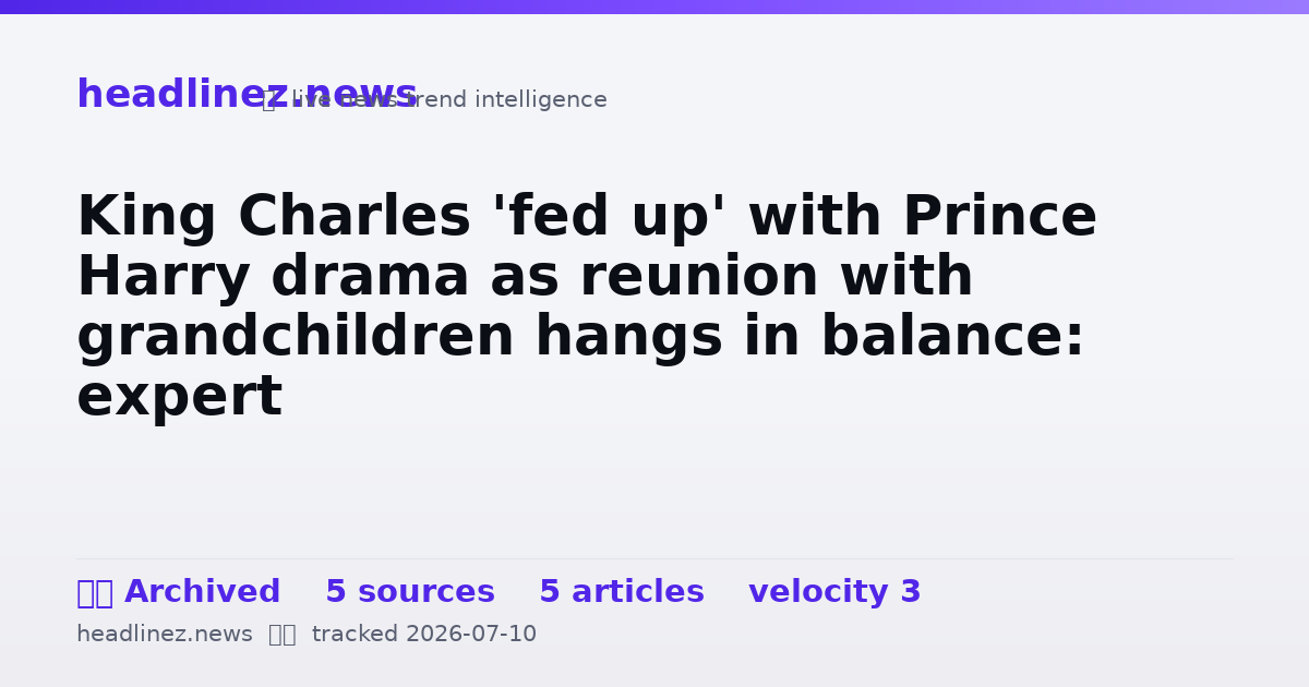 Visual summary for King Charles 'fed up' with Prince Harry drama as reunion with grandchildren hangs in balance: expert