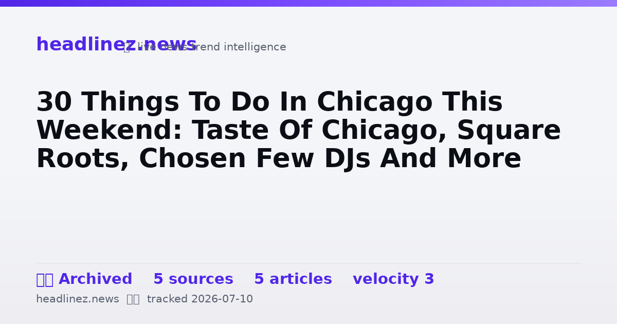 Visual summary for 30 Things To Do In Chicago This Weekend: Taste Of Chicago, Square Roots, Chosen Few DJs And More