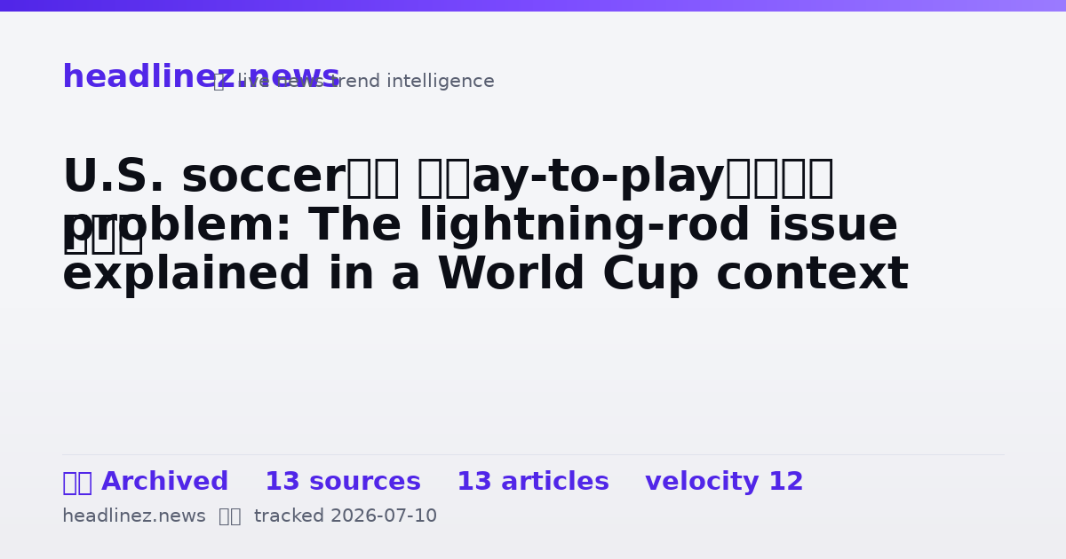 Visual summary for U.S. soccer’s ‘pay-to-play’ problem: The lightning-rod issue explained in a World Cup context