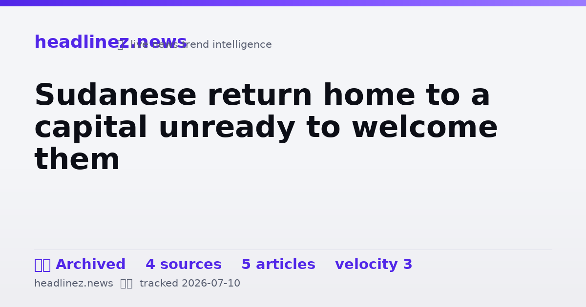 Visual summary for Sudanese return home to a capital unready to welcome them
