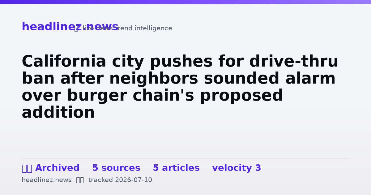 Visual summary for California city pushes for drive-thru ban after neighbors sounded alarm over burger chain's proposed addition