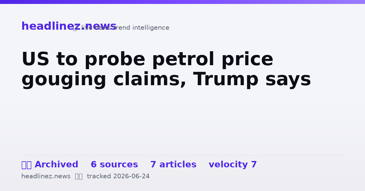 Visual summary for US to probe petrol price gouging claims, Trump says