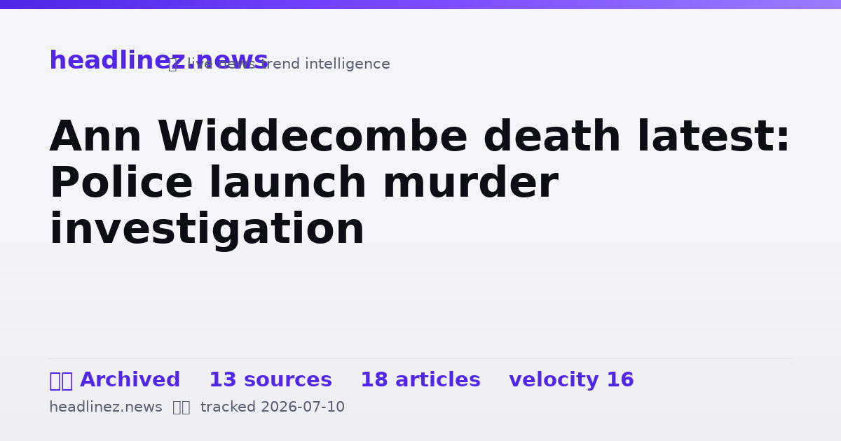 Visual summary for Ann Widdecombe death latest: Police launch murder investigation