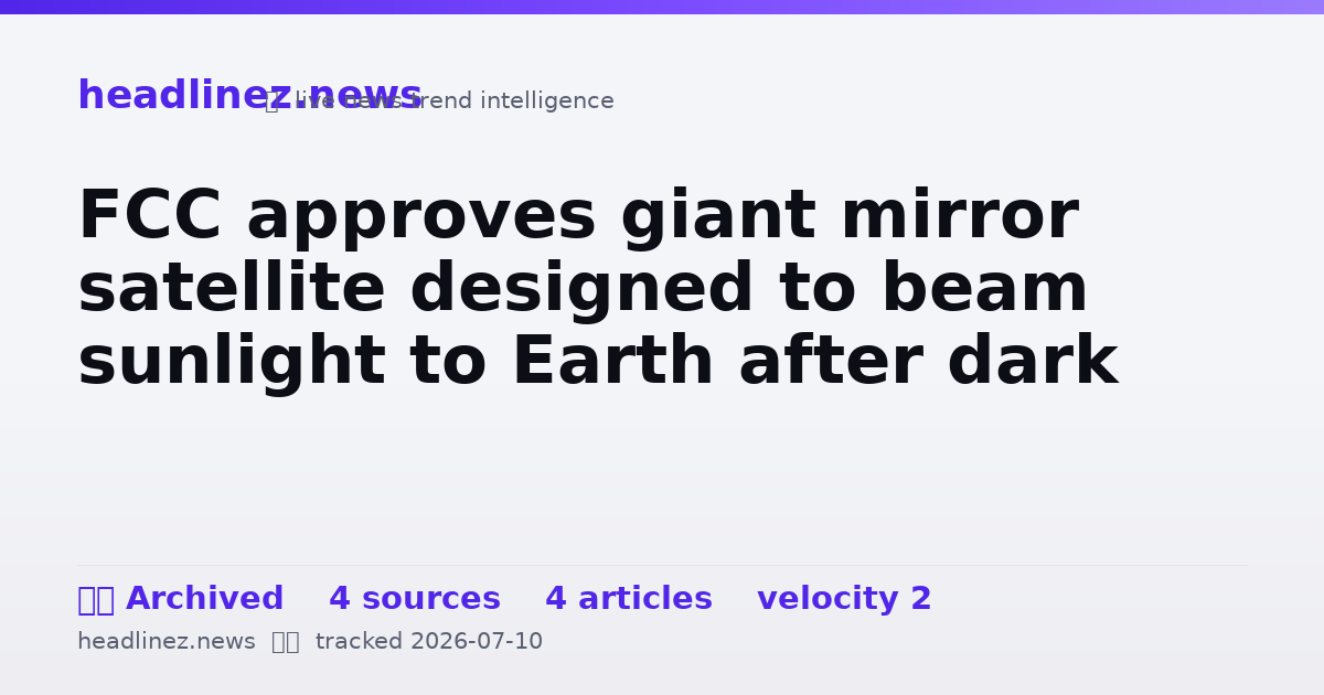 Visual summary for FCC approves giant mirror satellite designed to beam sunlight to Earth after dark
