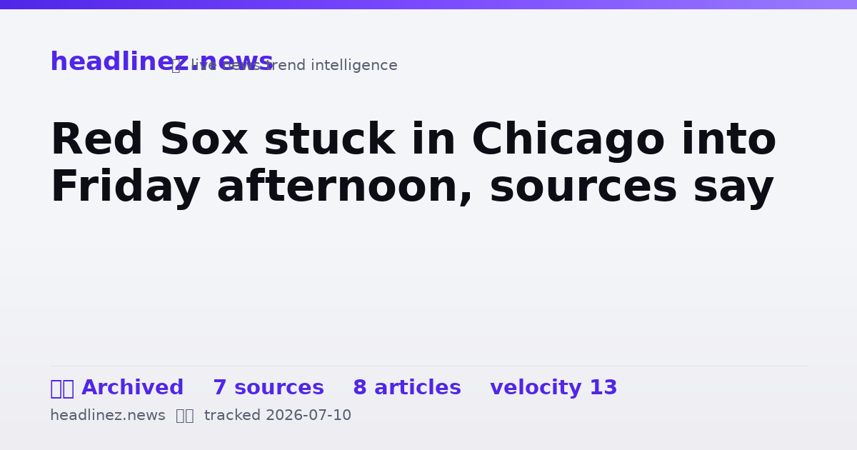 Visual summary for Red Sox stuck in Chicago into Friday afternoon, sources say