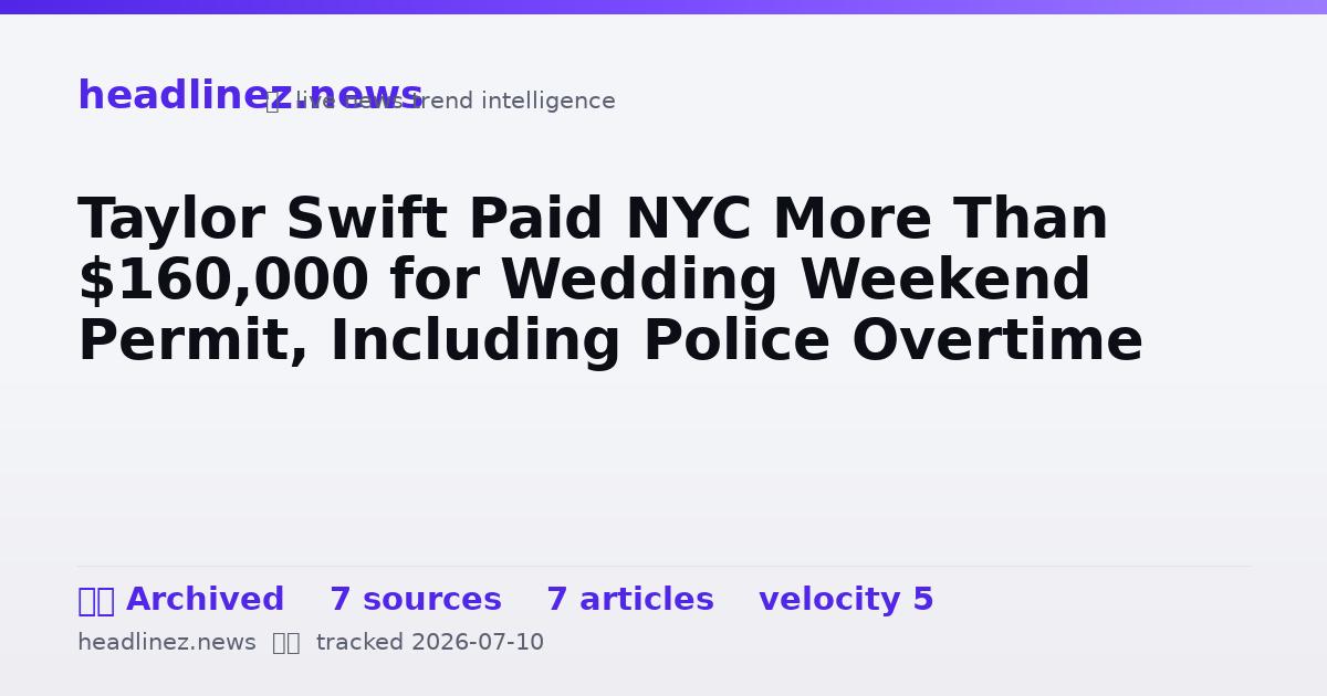 Visual summary for Taylor Swift Paid NYC More Than $160,000 for Wedding Weekend Permit, Including Police Overtime
