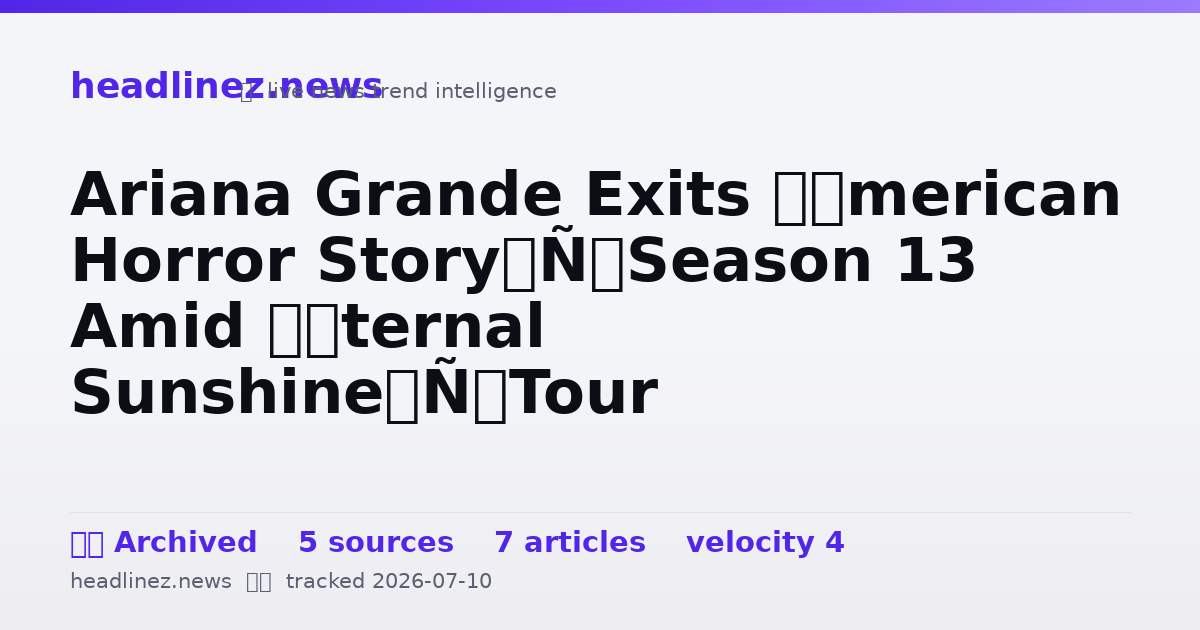 Visual summary for Ariana Grande Exits ‘American Horror Story’ Season 13 Amid ‘Eternal Sunshine’ Tour