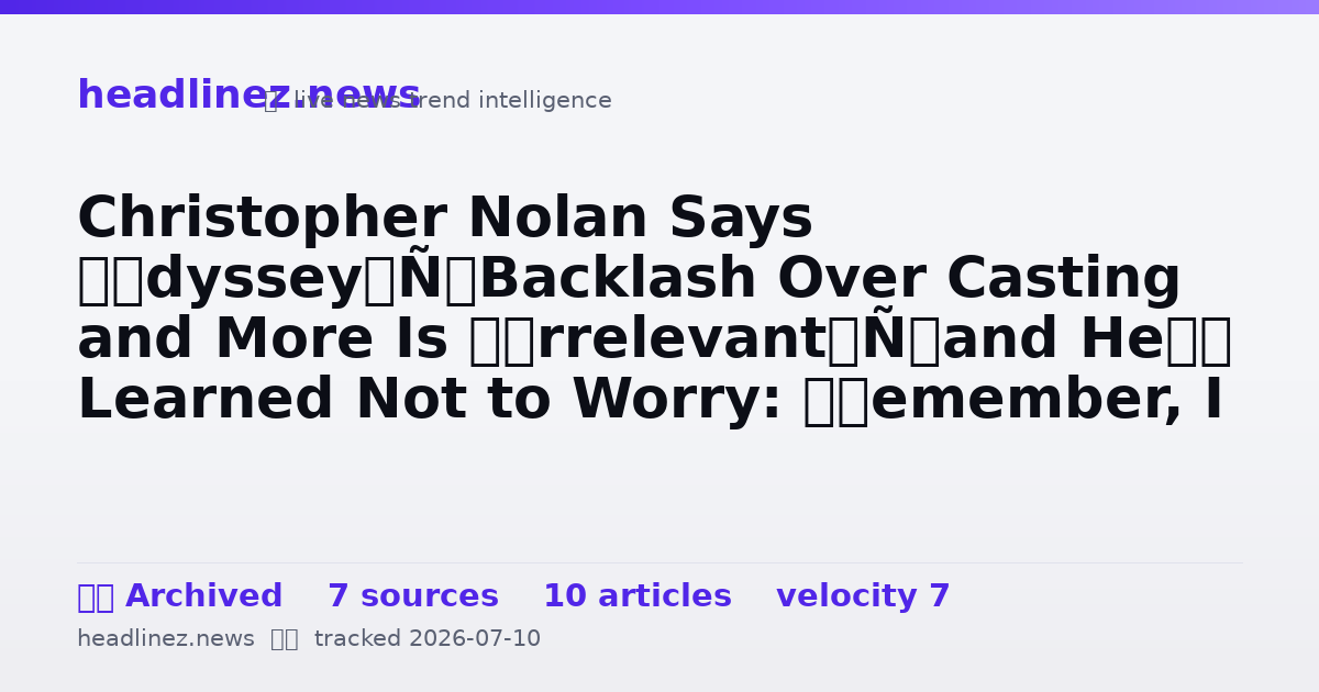 Visual summary for Christopher Nolan Says ‘Odyssey’ Backlash Over Casting and More Is ‘Irrelevant’ and He’s Learned Not to Worry: ‘Remember, I Spent 10 Years Dealing With Batman’