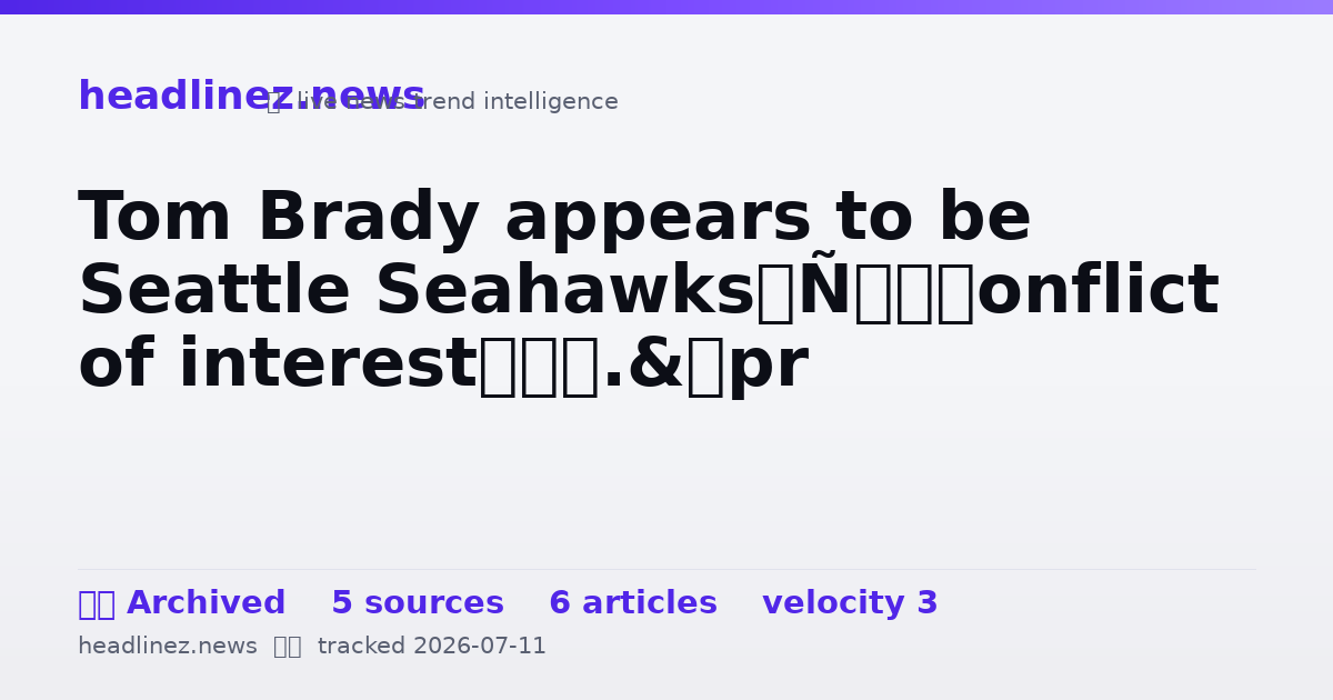 Visual summary for Tom Brady appears to be Seattle Seahawks’ ‘conflict of interest’