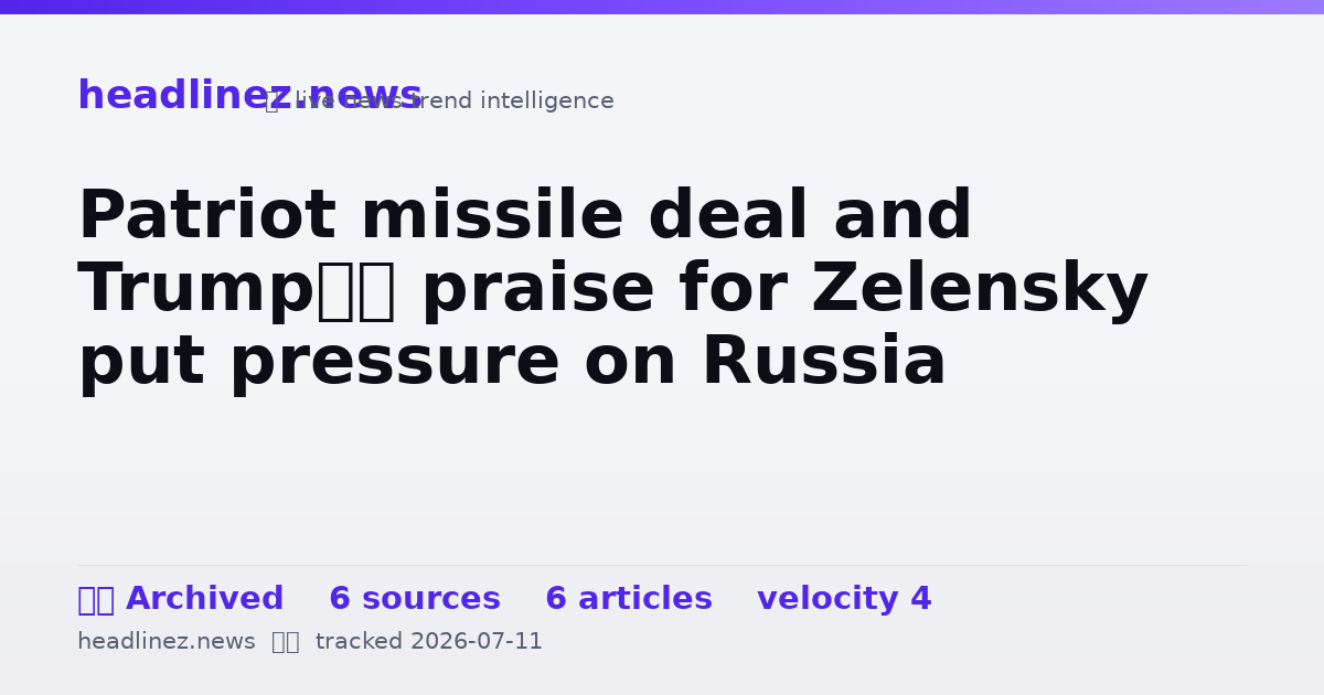 Visual summary for Patriot missile deal and Trump’s praise for Zelensky put pressure on Russia