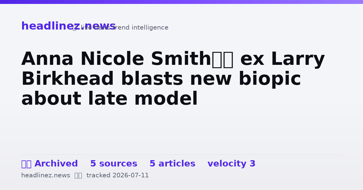 Visual summary for Anna Nicole Smith’s ex Larry Birkhead blasts new biopic about late model
