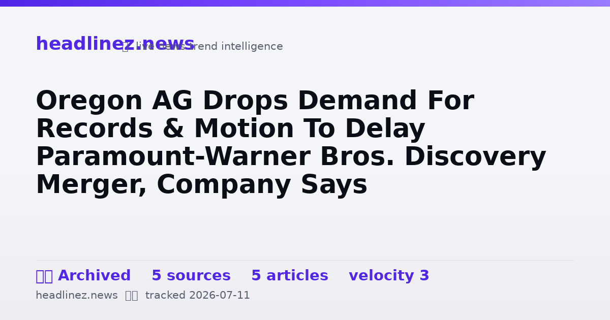 Visual summary for Oregon AG Drops Demand For Records & Motion To Delay Paramount-Warner Bros. Discovery Merger, Company Says