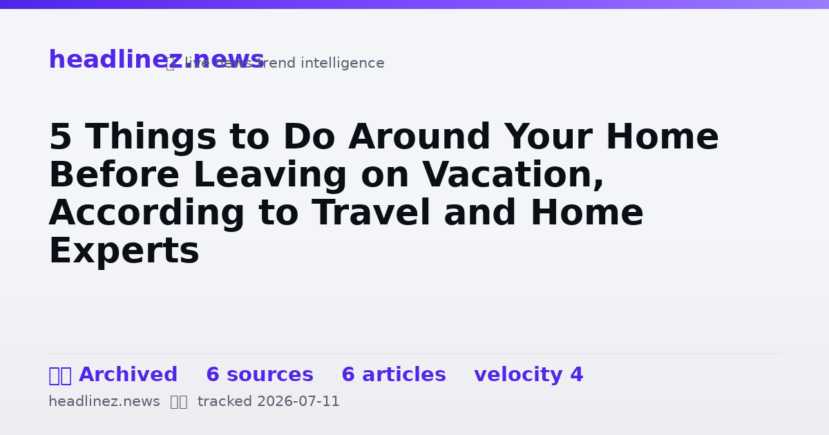 Visual summary for 5 Things to Do Around Your Home Before Leaving on Vacation, According to Travel and Home Experts