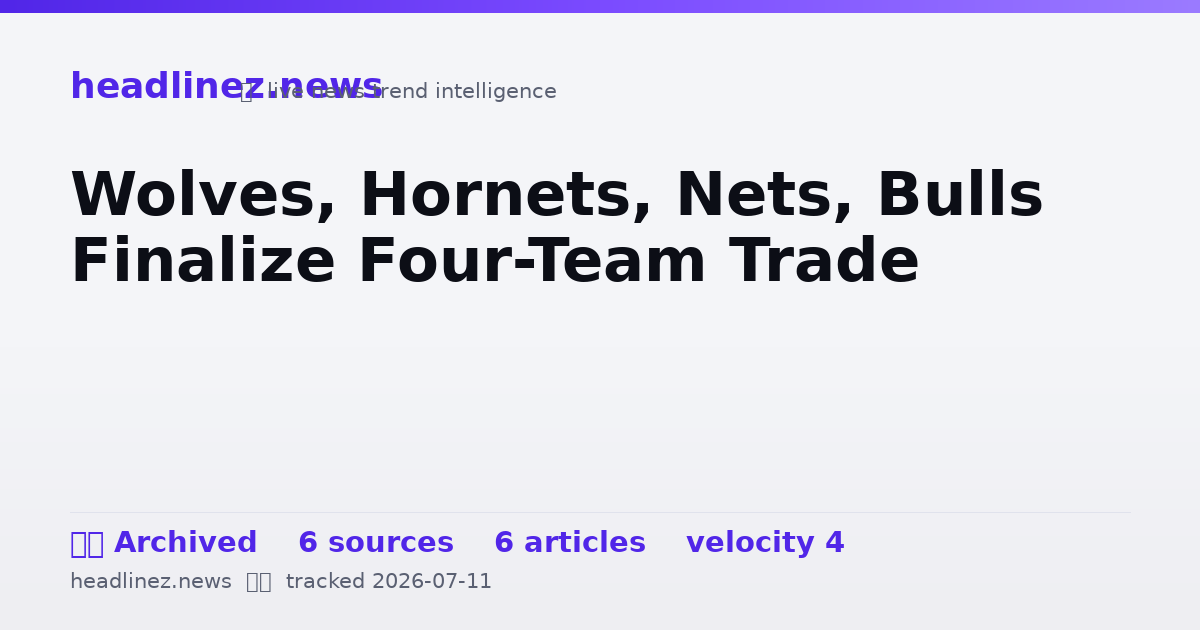 Visual summary for Wolves, Hornets, Nets, Bulls Finalize Four-Team Trade