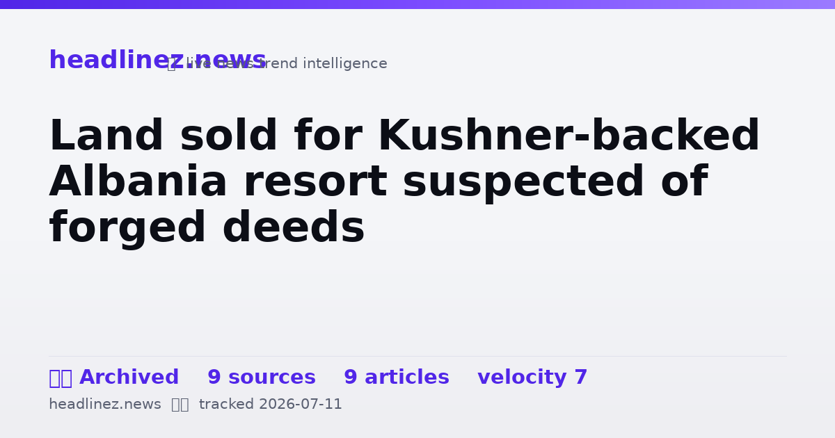 Visual summary for Land sold for Kushner-backed Albania resort suspected of forged deeds