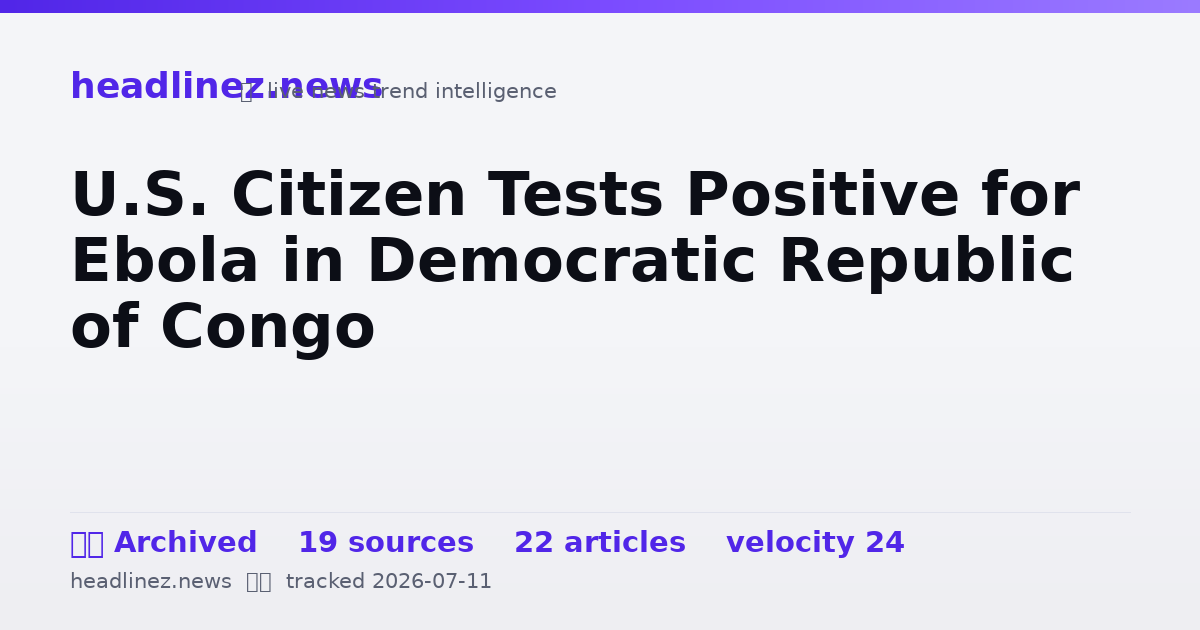Visual summary for U.S. Citizen Tests Positive for Ebola in Democratic Republic of Congo