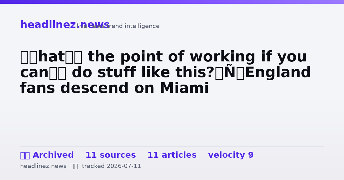 Visual summary for ‘What’s the point of working if you can’t do stuff like this?’ England fans descend on Miami