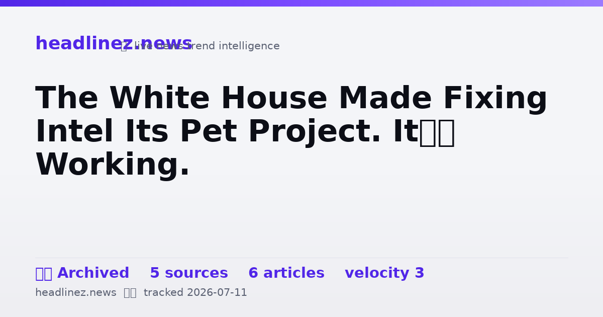 Visual summary for The White House Made Fixing Intel Its Pet Project. It’s Working.