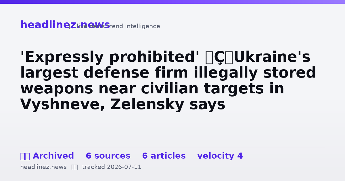 Visual summary for 'Expressly prohibited' — Ukraine's largest defense firm illegally stored weapons near civilian targets in Vyshneve, Zelensky says