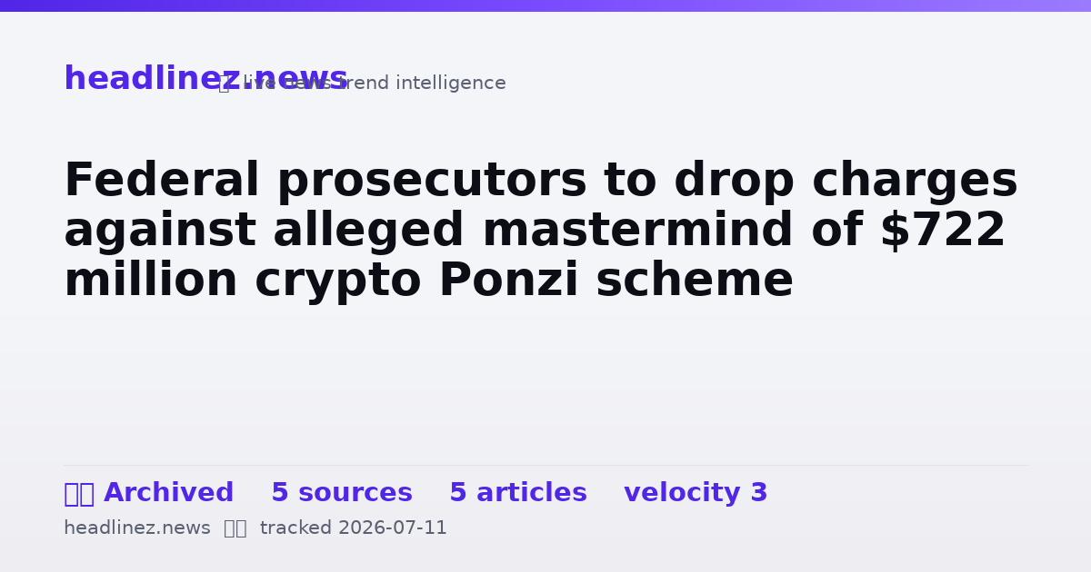 Visual summary for Federal prosecutors to drop charges against alleged mastermind of $722 million crypto Ponzi scheme