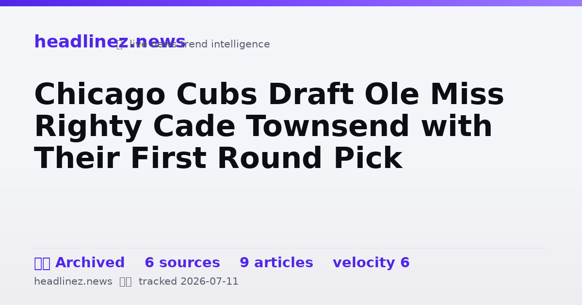 Visual summary for Chicago Cubs Draft Ole Miss Righty Cade Townsend with Their First Round Pick