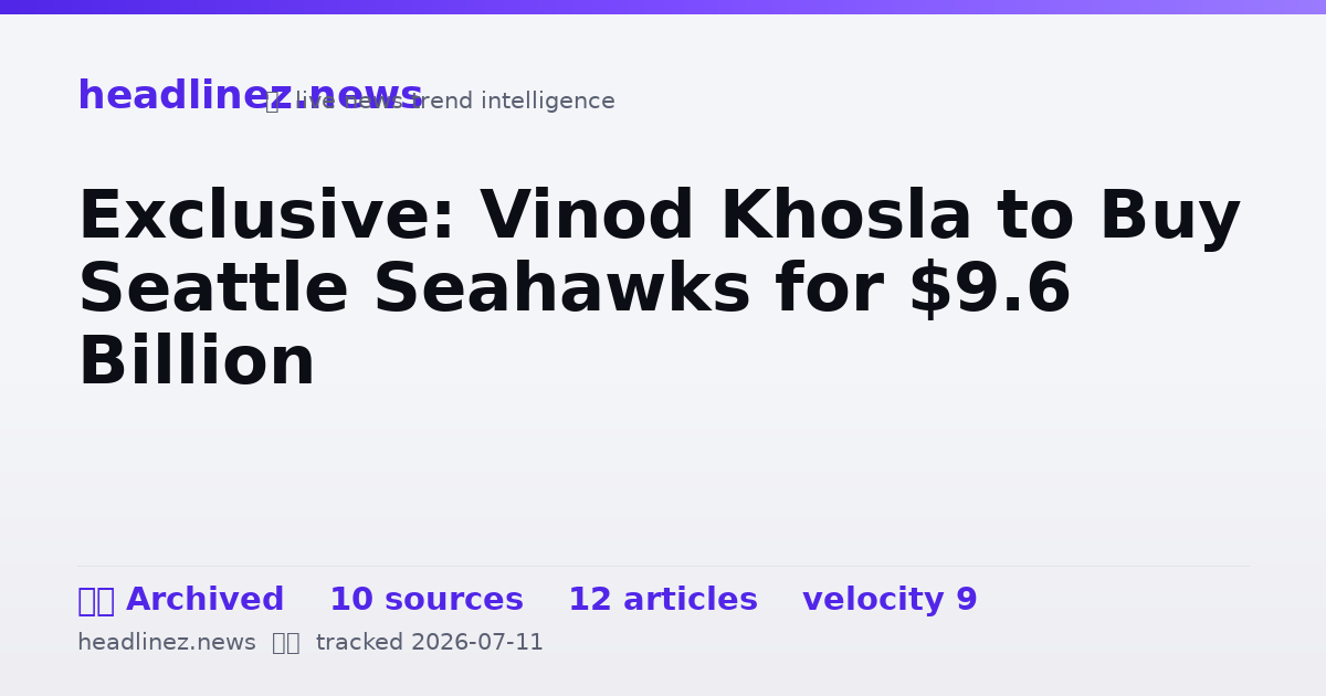 Visual summary for Exclusive: Vinod Khosla to Buy Seattle Seahawks for $9.6 Billion