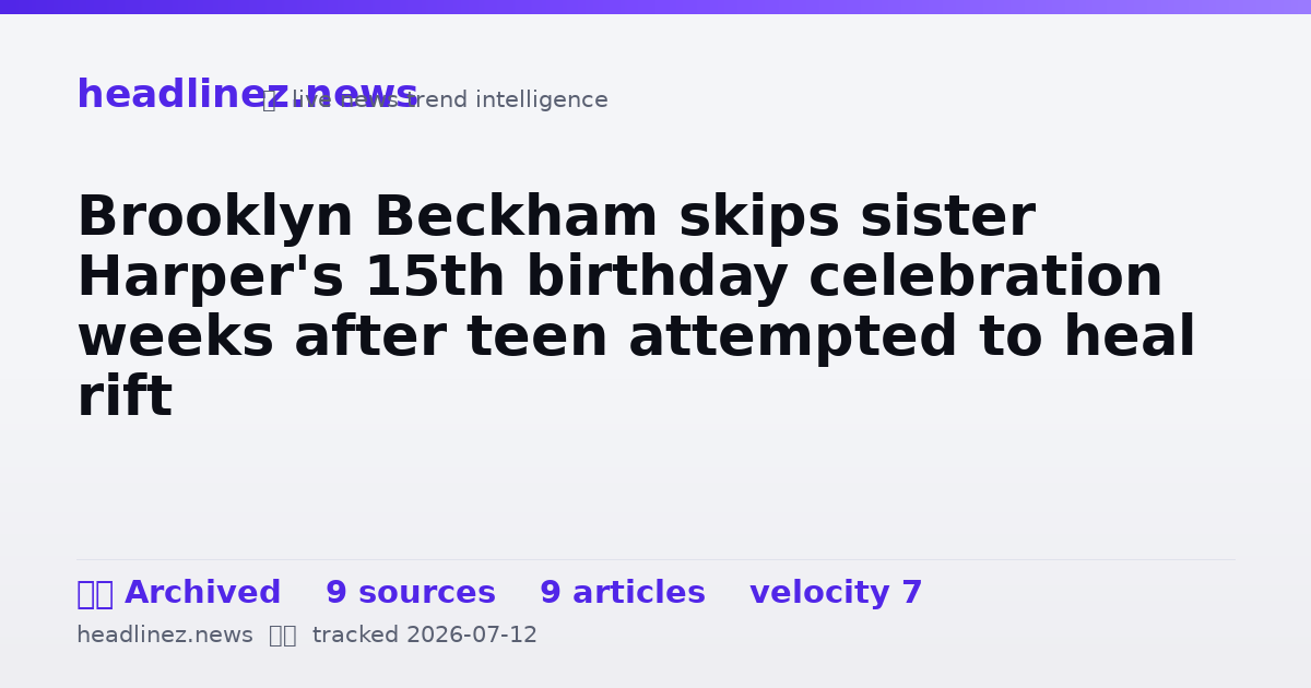 Visual summary for Brooklyn Beckham skips sister Harper's 15th birthday celebration weeks after teen attempted to heal rift