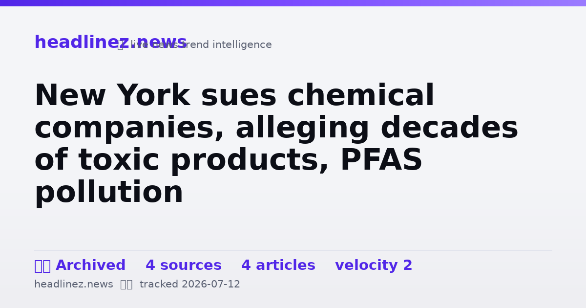 Visual summary for New York sues chemical companies, alleging decades of toxic products, PFAS pollution