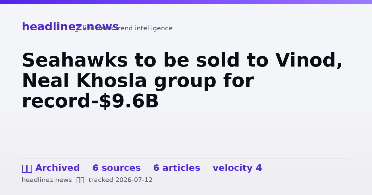 Visual summary for Seahawks to be sold to Vinod, Neal Khosla group for record-$9.6B