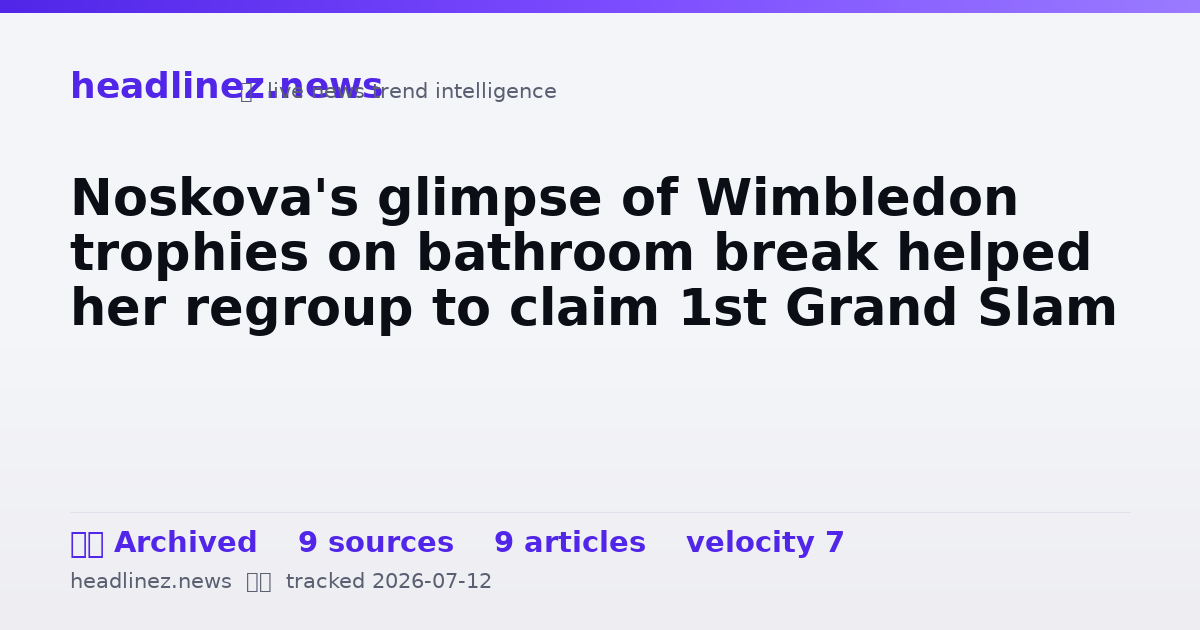Visual summary for Noskova's glimpse of Wimbledon trophies on bathroom break helped her regroup to claim 1st Grand Slam