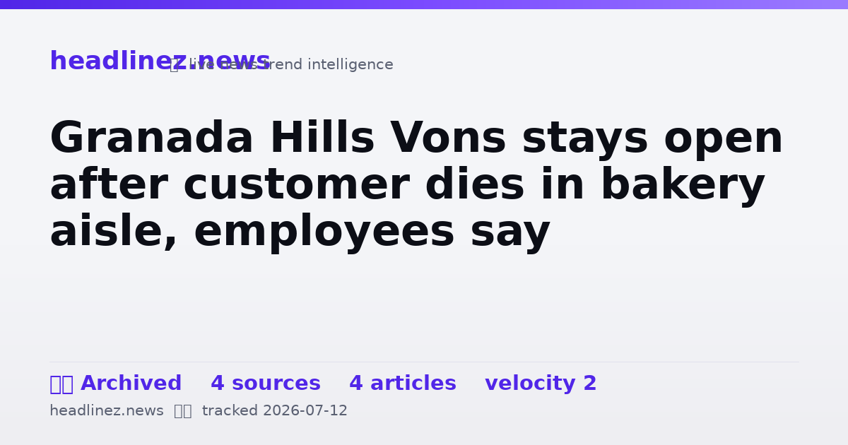 Visual summary for Granada Hills Vons stays open after customer dies in bakery aisle, employees say