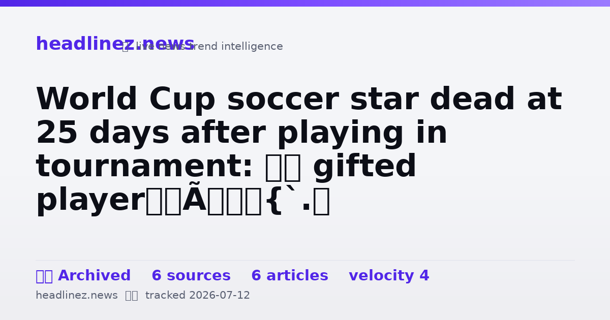 Visual summary for World Cup soccer star dead at 25 days after playing in tournament: ‘A gifted player’
