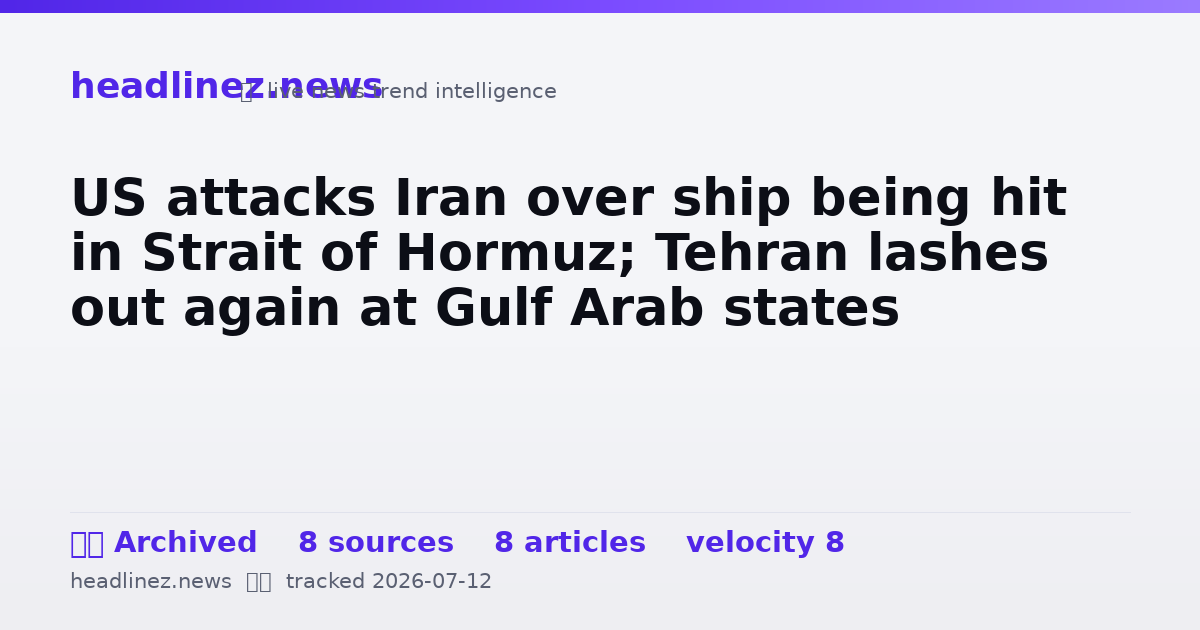 Visual summary for US attacks Iran over ship being hit in Strait of Hormuz; Tehran lashes out again at Gulf Arab states