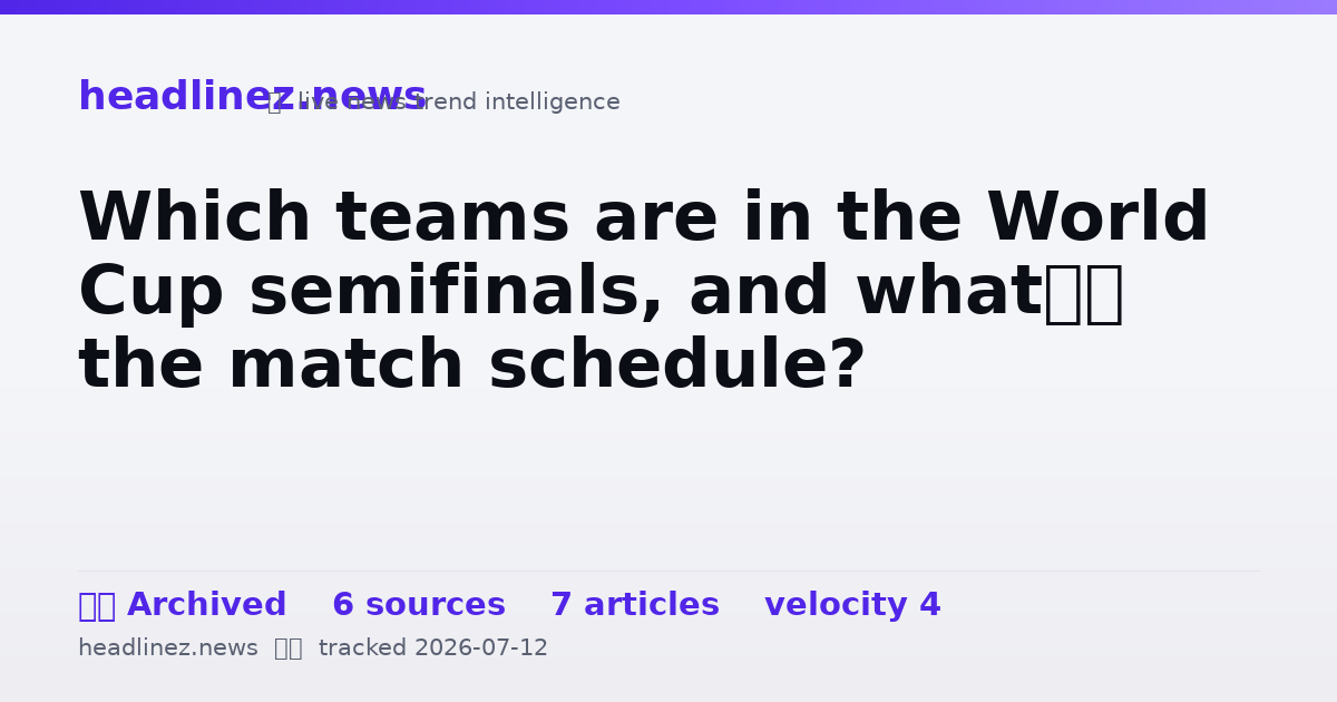 Visual summary for Which teams are in the World Cup semifinals, and what’s the match schedule?