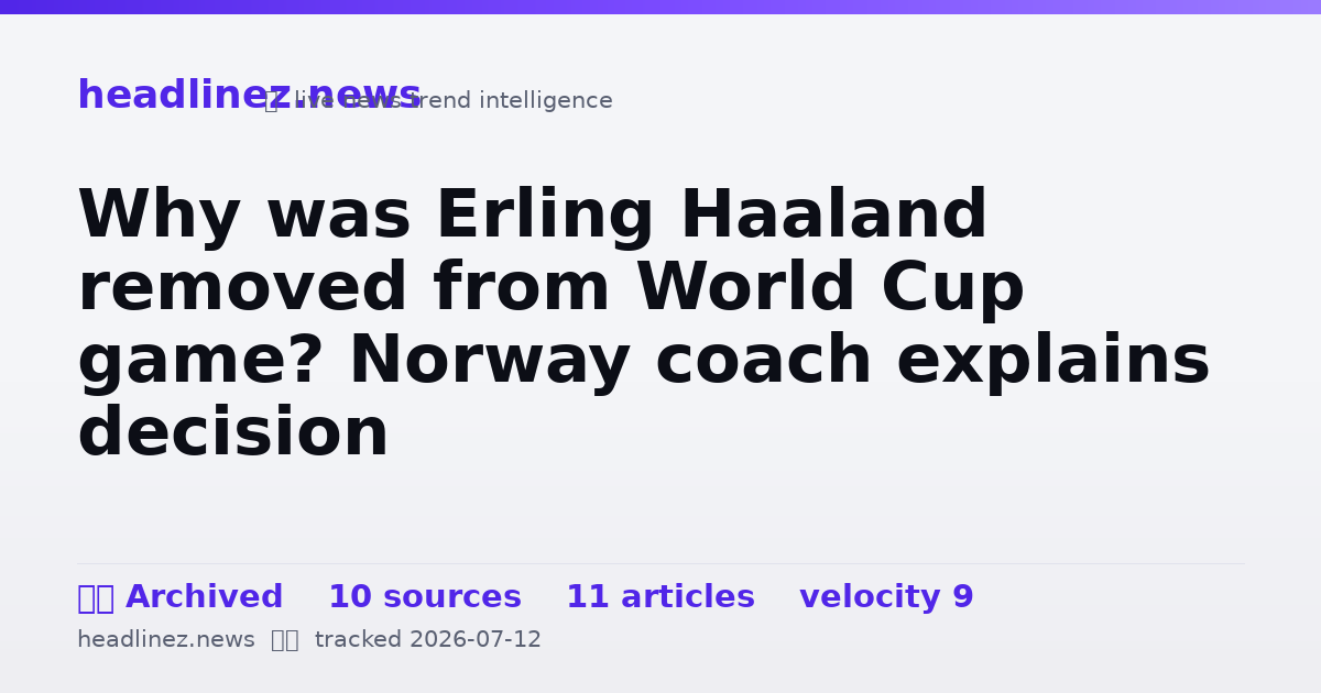 Visual summary for Why was Erling Haaland removed from World Cup game? Norway coach explains decision