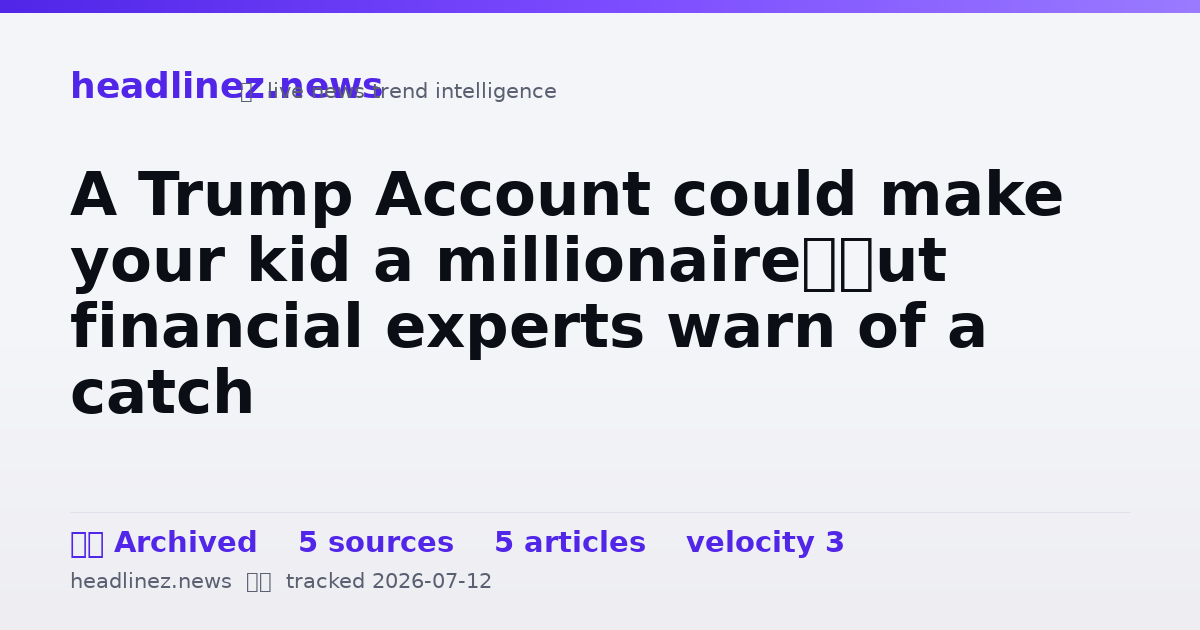 Visual summary for A Trump Account could make your kid a millionaire—but financial experts warn of a catch