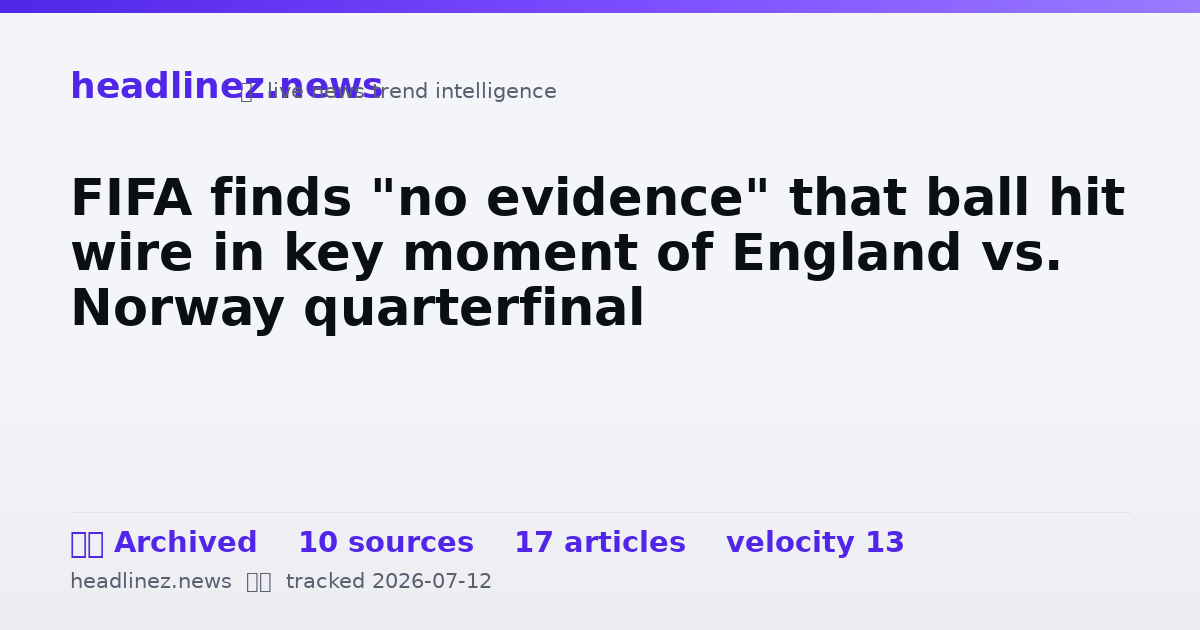 Visual summary for FIFA finds "no evidence" that ball hit wire in key moment of England vs. Norway quarterfinal
