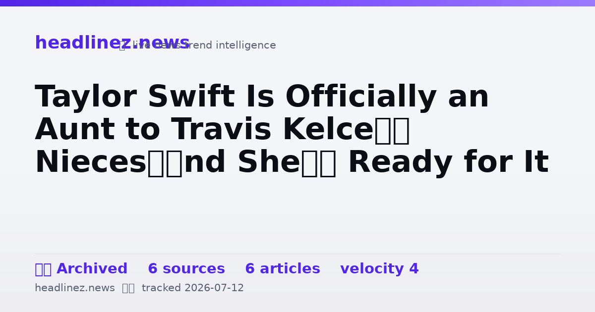 Visual summary for Taylor Swift Is Officially an Aunt to Travis Kelce’s Nieces—and She’s Ready for It