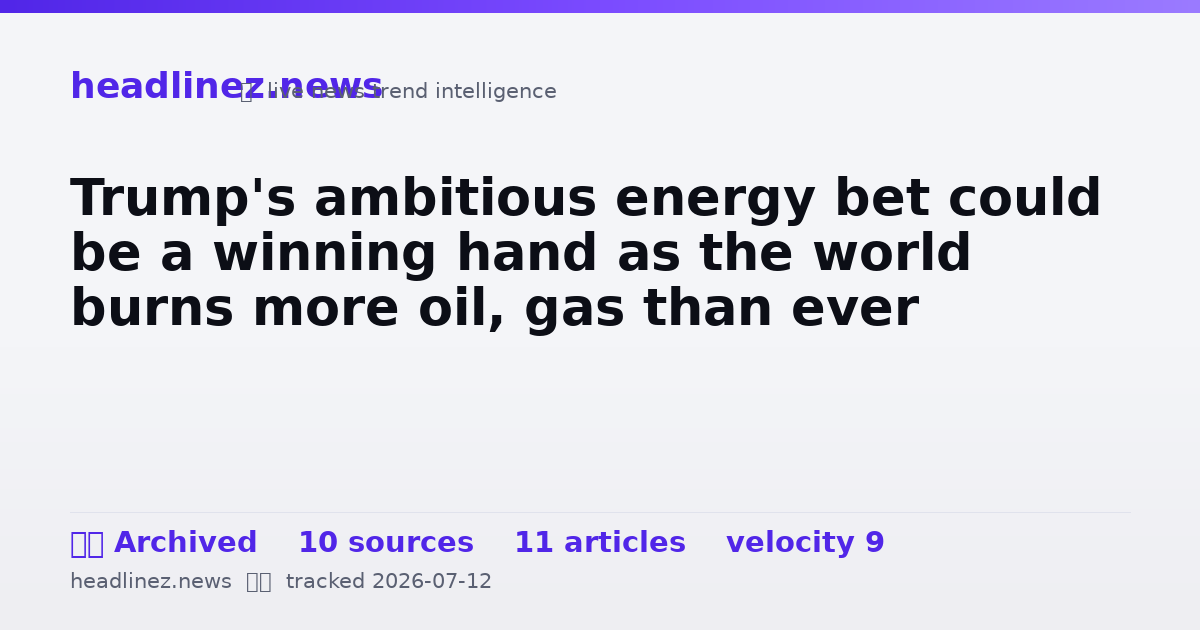 Visual summary for Trump's ambitious energy bet could be a winning hand as the world burns more oil, gas than ever