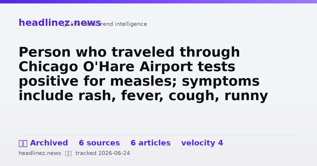 Visual summary for Person who traveled through Chicago O'Hare Airport tests positive for measles; symptoms include rash, fever, cough, runny nose
