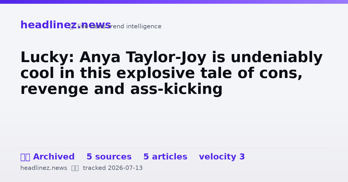 Visual summary for Lucky: Anya Taylor-Joy is undeniably cool in this explosive tale of cons, revenge and ass-kicking