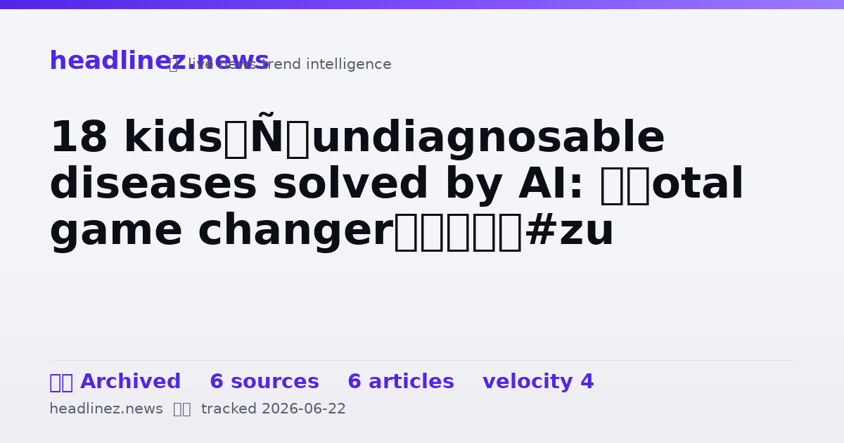 Visual summary for 18 kids’ undiagnosable diseases solved by AI: ‘Total game changer’