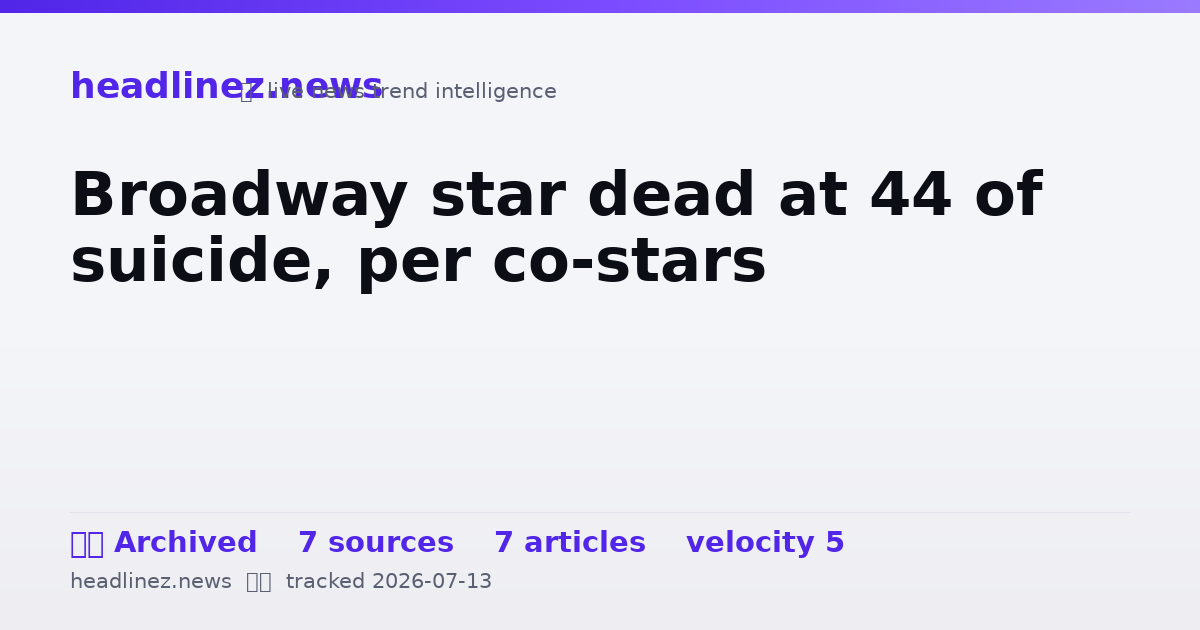 Visual summary for Broadway star dead at 44 of suicide, per co-stars