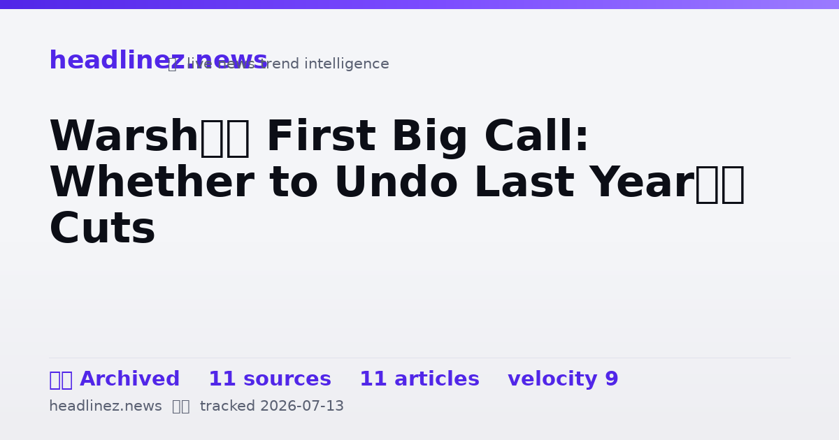 Visual summary for Warsh’s First Big Call: Whether to Undo Last Year’s Cuts