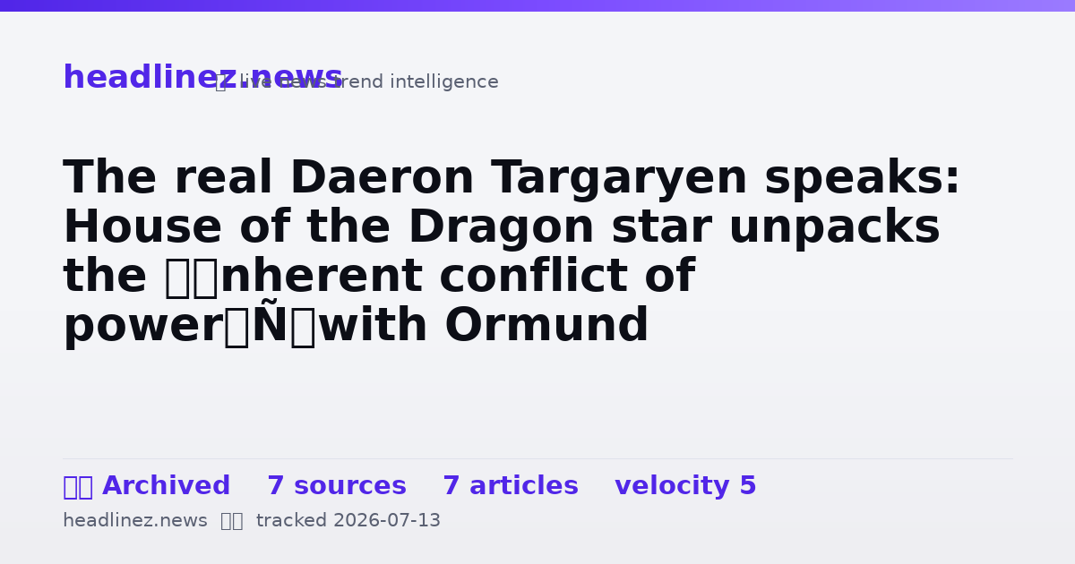 Visual summary for The real Daeron Targaryen speaks: House of the Dragon star unpacks the ‘inherent conflict of power’ with Ormund