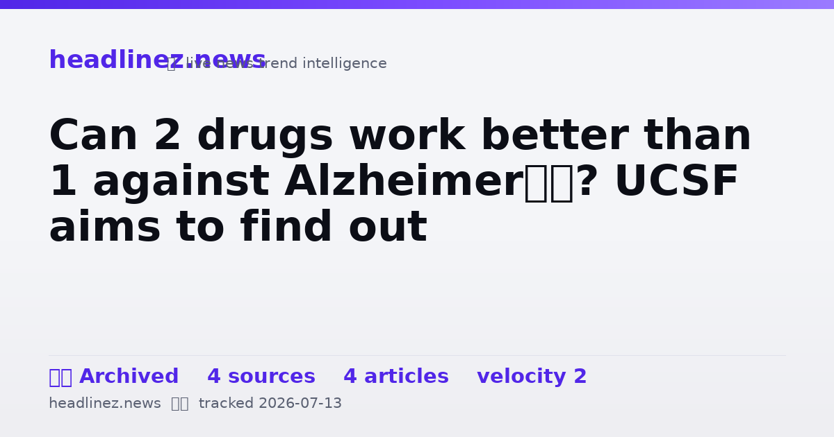 Visual summary for Can 2 drugs work better than 1 against Alzheimer’s? UCSF aims to find out