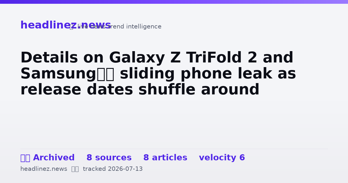 Visual summary for Details on Galaxy Z TriFold 2 and Samsung’s sliding phone leak as release dates shuffle around