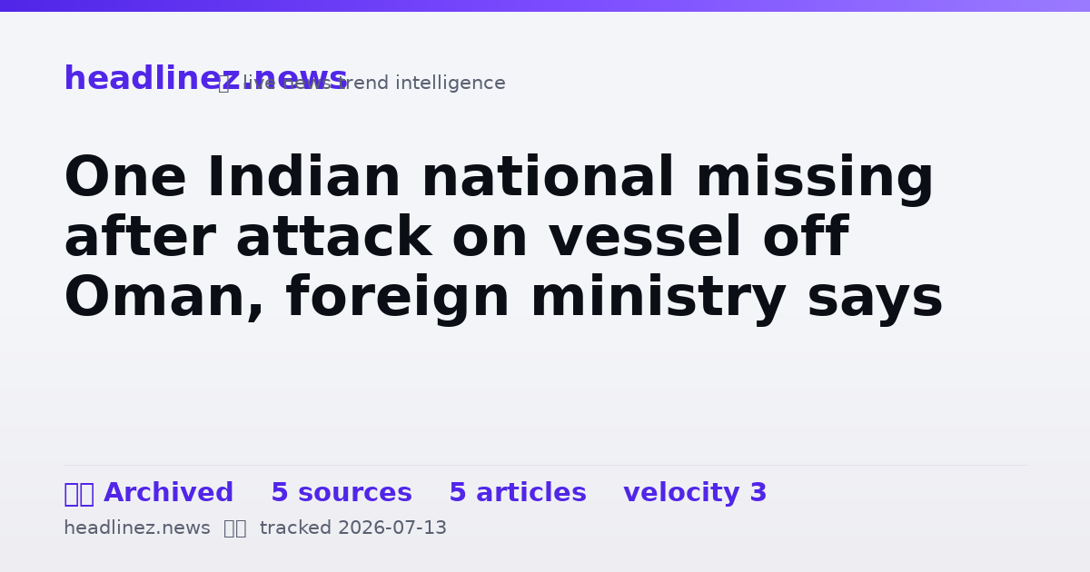 Visual summary for One Indian national missing after attack on vessel off Oman, foreign ministry says