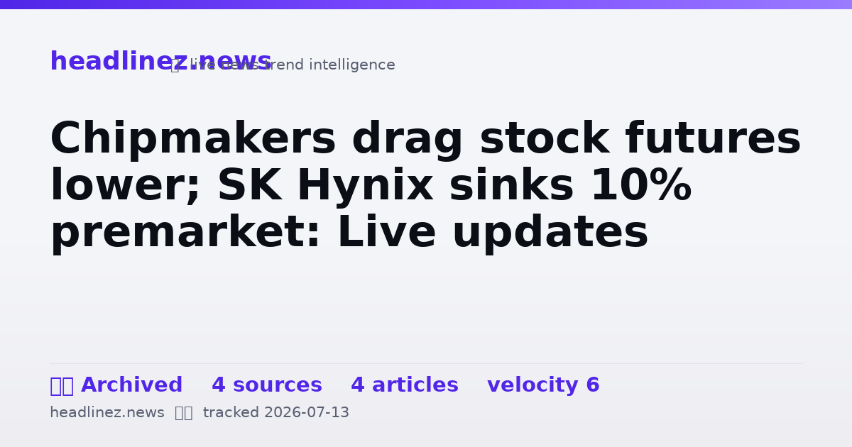 Visual summary for Chipmakers drag stock futures lower; SK Hynix sinks 10% premarket: Live updates