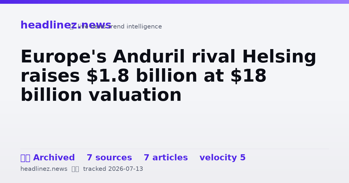Visual summary for Europe's Anduril rival Helsing raises $1.8 billion at $18 billion valuation